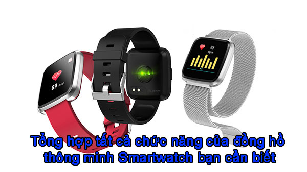 Tổng hợp tất cả chức năng của đồng hồ thông minh Smartwatch bạn cần biết