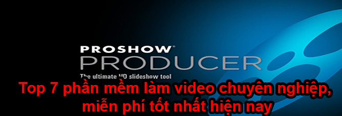 Top 7 phần mềm làm video chuyên nghiệp, miễn phí tốt nhất hiện nay