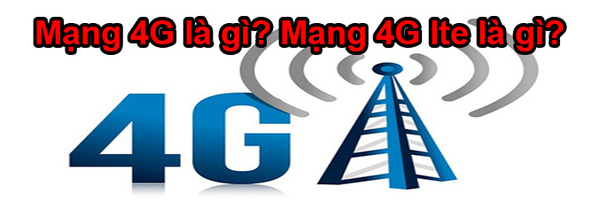 Mạng 4g là gì? Mạng 4g lte là gì?