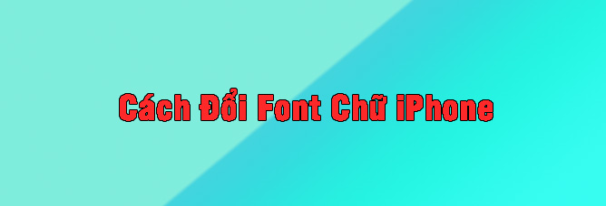 Cách đổi font chữ iPhone