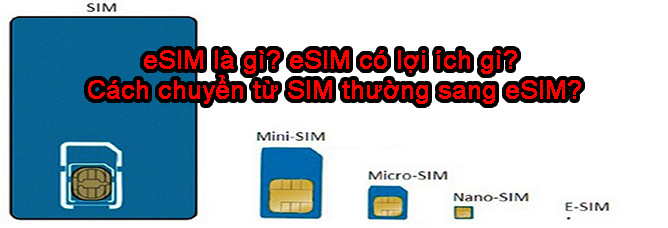 Esim là gì? eSIM có lợi ích gì? Cách chuyển từ SIM thường sang eSIM?