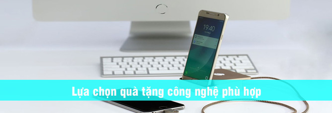 Lựa chọn quà tặng công nghệ phù hợp